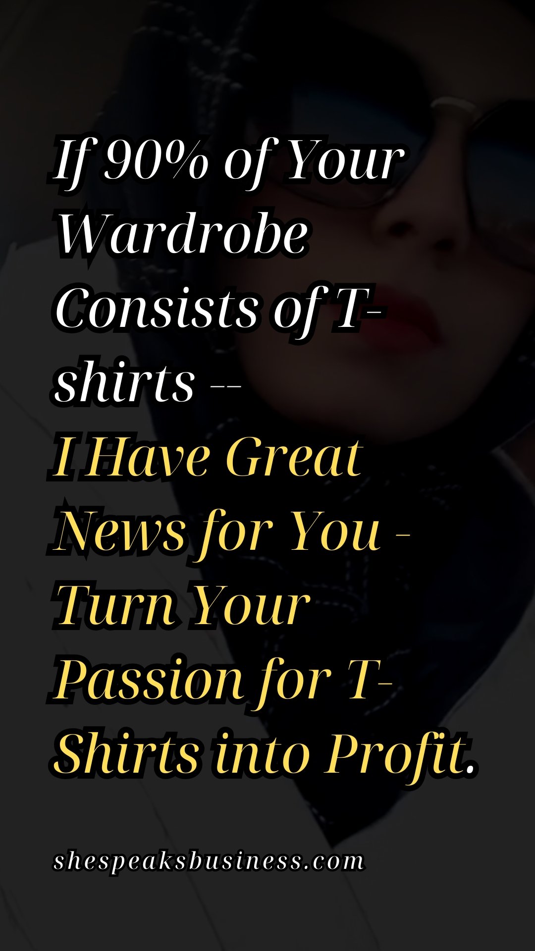 If 90% of Your Wardrobe Consists of T-shirts, I Have Great News for You - Turn Your Passion for T-Shirts into Profit.