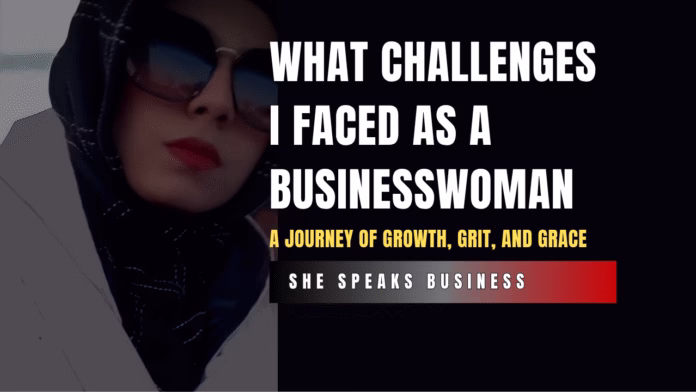 What Challenges I Faced as a Businesswoman A Journey of Growth, Grit, and Grace