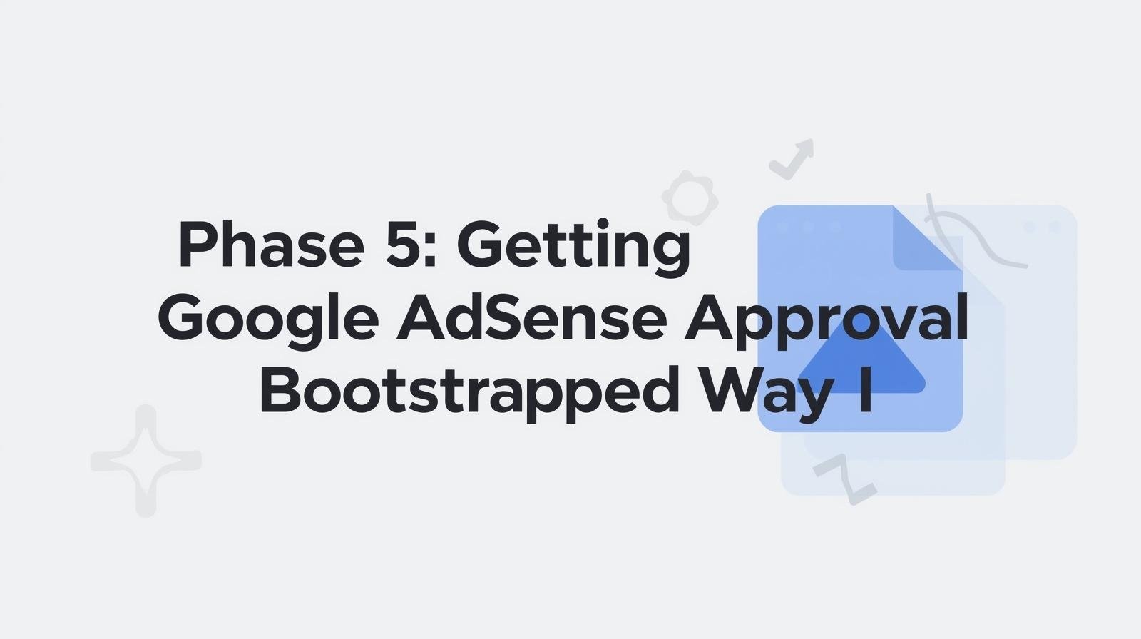 Phase 5: Getting Google AdSense Approval (Bootstrapped Way)